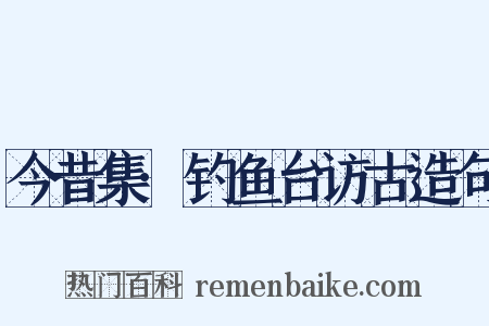 今昔集·钓鱼台访古造句是什么意思的图片